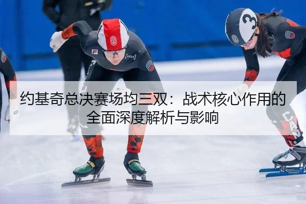 yue-ji-qi-zong-jue-sai-chang-jun-san-shuang-zhan-shu-he-xin-zuo-yong-de-quan-mian-shen-du-jie-xi-yu-ying-xiang-3-127.jpg