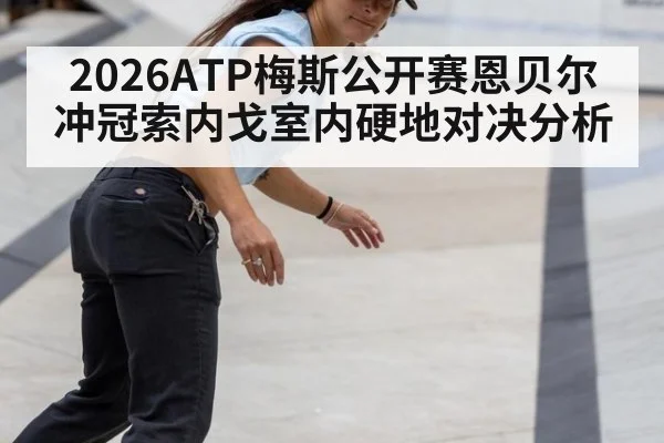 2026ATP梅斯公开赛恩贝尔冲冠索内戈室内硬地对决分析